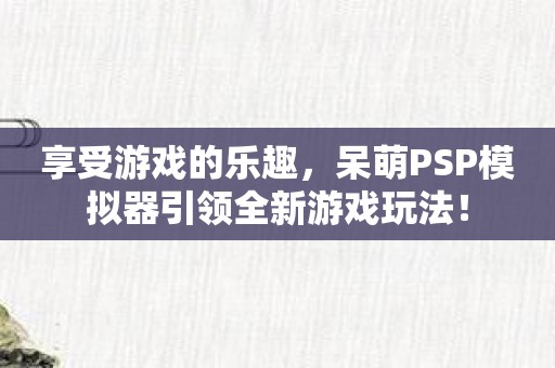 越玩越聪明的手机游戏_聪明玩的游戏_手机玩的最聪明的游戏排行
